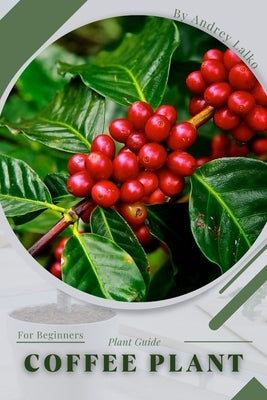 Coffee Plant: Plant Guide by Lalko, Andrey