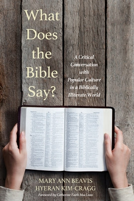 What Does the Bible Say?: A Critical Conversation with Popular Culture in a Biblically Illiterate World by Beavis, Mary Ann