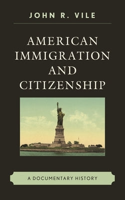 American Immigration and Citizenship: A Documentary History by Vile, John R.