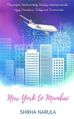 New York to Mumbai: A Diwali Novella (A Perfect, Heartwarming, Holiday Romance) by Narula, Shikha