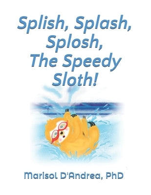 Splish, Splash, Splosh, The Speedy Sloth!: Practice the S Sound by D'Andrea, Marisol
