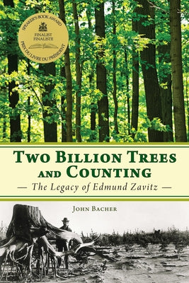 Two Billion Trees and Counting: The Legacy of Edmund Zavitz by Bacher, John