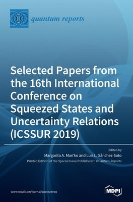 Selected Papers from the 16th International Conference on Squeezed States and Uncertainty Relations (ICSSUR 2019) by Man'ko, Margarita A.