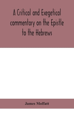 A critical and exegetical commentary on the Epistle to the Hebrews by Moffatt, James