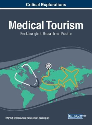 Medical Tourism: Breakthroughs in Research and Practice by Management Association, Information Reso