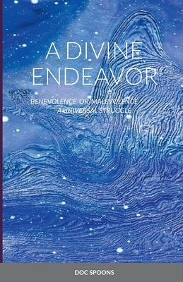A Divine Endeavor - Benevolence or Malevolence: A Universal Struggle by Spoons, Doc