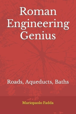 Roman Engineering Genius: Roads, Aqueducts, Baths by Fadda, Mariopaolo