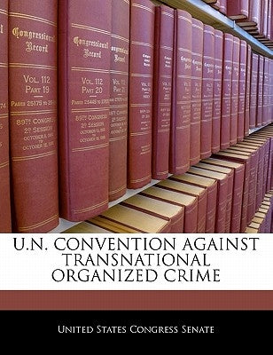 U.N. Convention Against Transnational Organized Crime by United States Congress Senate