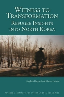 Witness to Transformation: Refugee Insights Into North Korea by Haggard, Stephan