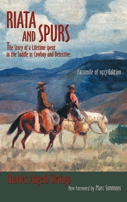 Riata and Spurs: The Story of a Lifetime spent in the Saddle as Cowboy and Detective by Siringo, Charles Angelo