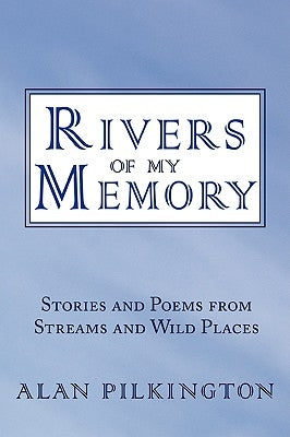 Rivers of My Memory: Stories and Poems from Streams and Wild Places by Pilkington, Alan