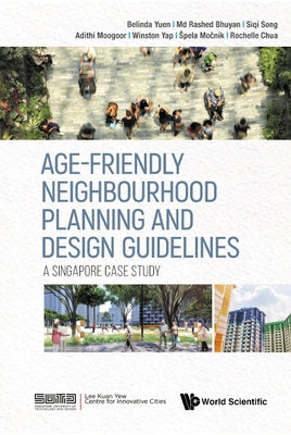 Age-Friendly Neighbourhood Planning and Design Guidelines: A Singapore Case Study by Yuen, Belinda