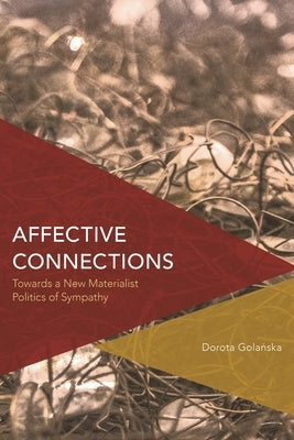 Affective Connections: Towards a New Materialist Politics of Sympathy by Golanska, Dorota
