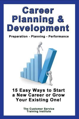 Career Planning & Development: Preparation - Planning - Performance by Training Institute, Customer Service