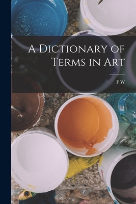 A Dictionary of Terms in Art by Fairholt, F. W. 1814-1866