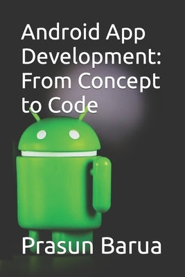 Android App Development: From Concept to Code by Barua, Prasun