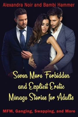 Seven More Forbidden and Explicit Ménage Stories For Adults - MFM, Ganging, Swapping, and More by Hammer, Bambi