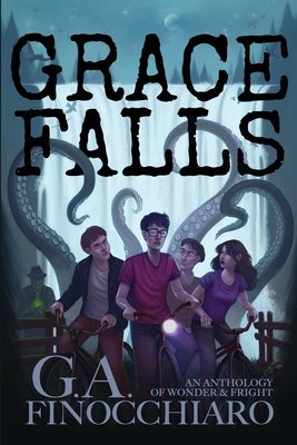 Grace Falls: An Anthology of Wonder & Fright by Finocchiaro, G. a.
