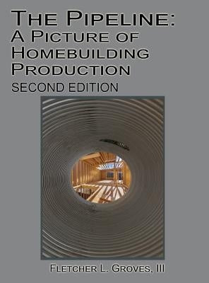 The Pipeline: A Picture of Homebuilding Production - Second Edition by Groves, Fletcher L., III