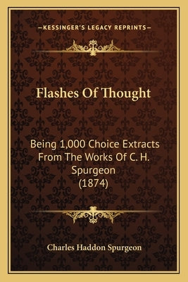 Flashes of Thought: Being 1,000 Choice Extracts from the Works of C. H. Spurgeon (1874) by Spurgeon, Charles Haddon