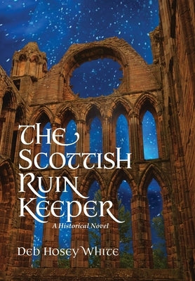 The Scottish Ruin Keeper: A Historical Novel by White, Deb Hosey