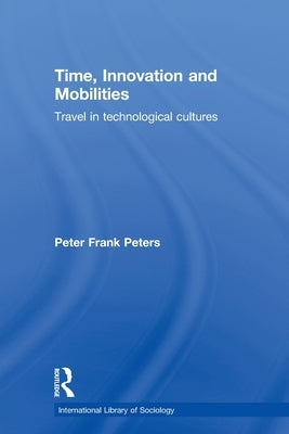 Time, Innovation and Mobilities: Travels in Technological Cultures by Peters, Peter Frank
