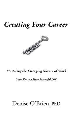 Creating Your Career: Mastering the Changing Nature of Work - Your Key to a More Successful Life by O'Brien, Denise
