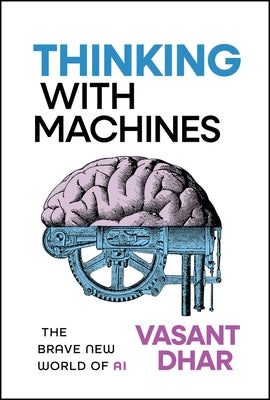 Thinking with Machines: The Brave New World of AI by Dhar, Vasant