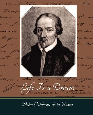 Life Is a Dream by Pedro Calderon De La Barca, Calderon De