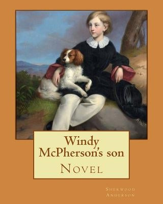 Windy McPherson's son. By: Sherwood Anderson (Novel): Sherwood Anderson (September 13, 1876 - March 8, 1941) was an American novelist and short s by Anderson, Sherwood