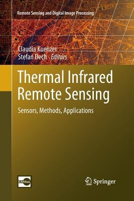Thermal Infrared Remote Sensing: Sensors, Methods, Applications by Kuenzer, Claudia