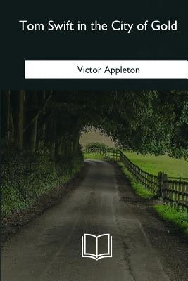 Tom Swift in the City of Gold by Appleton, Victor