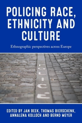 Policing Race, Ethnicity and Culture: Ethnographic Perspectives Across Europe by Beek, Jan