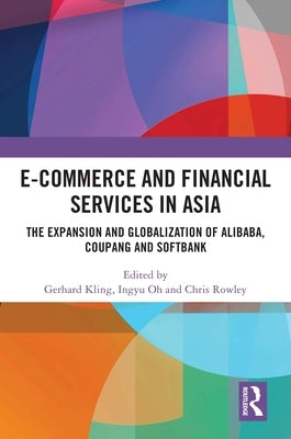E-Commerce and Financial Services in Asia: The Expansion and Globalization of Alibaba, Coupang and SoftBank by Kling, Gerhard