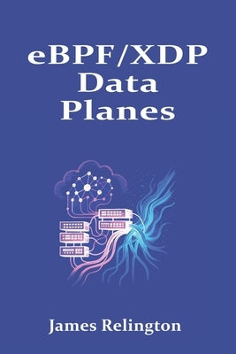 eBPF/XDP Data Planes: In-Kernel Packet Processing for High-Throughput Networks by Relington, James