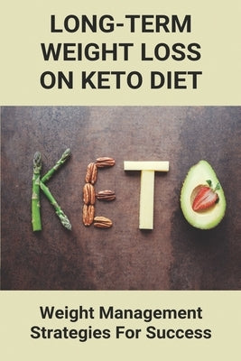 Long-Term Weight Loss On Keto Diet: Weight Management Strategies For Success: Keto Diet Meal Prep For Weight Loss by Lavecchia, Nestor