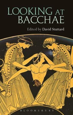 Looking at Bacchae by Stuttard, David