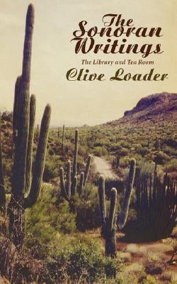 The Sonoran Writings: The Library and the Tea Room by Loader, Clive