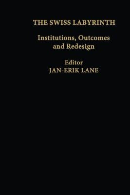 The Swiss Labyrinth: Institutions, Outcomes and Redesign by Lane, Jan-Erik