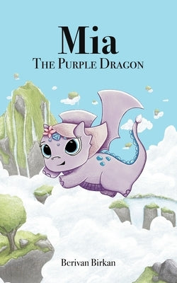 Mia The Purple Dragon: Friendship In A Magical Realm by Birkan, Berivan