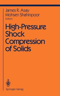 High-Pressure Shock Compression of Solids by Asay, J. R.
