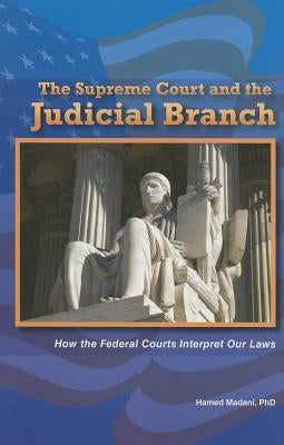 The Supreme Court and the Judicial Branch: How the Federal Courts Interpret Our Laws by Madani Ph. D., Hamed
