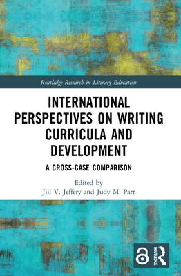 International Perspectives on Writing Curricula and Development: A Cross-Case Comparison by Parr, Judy M.