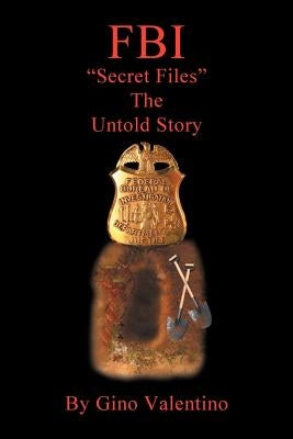 FBI: "Secret Files" The Untold Story by Valentino, Gino