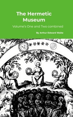 The Hermetic Museum: Volume's One and Two combined by Waite, Arthur Edward
