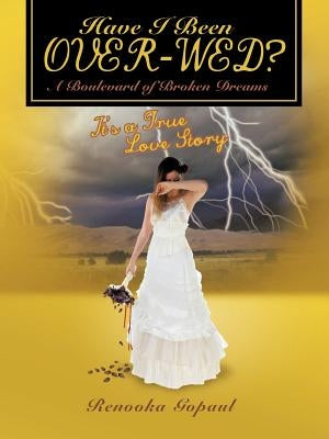 Have I Been Over-Wed?: A Boulevard of Broken Dreams by Gopaul, Renooka