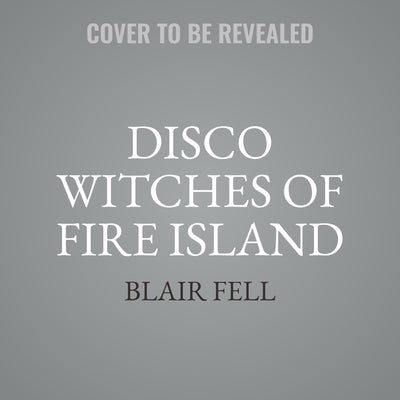 Disco Witches of Fire Island by Fell, Blair