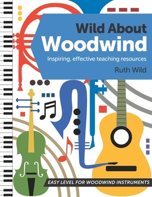 Wild About Woodwind: Inspiring, effective teaching resources by Wild, Ruth