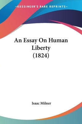 An Essay On Human Liberty (1824) by Milner, Isaac