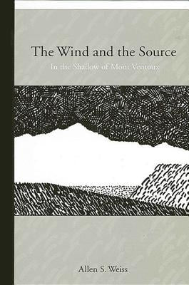 The Wind and the Source: In the Shadow of Mont Ventoux by Weiss, Allen S.